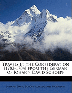 Travels in the Confederation [1783-1784] from the German of Johann David Schoepf; Volume 1
