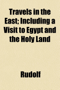 Travels in the East Including a Visit to Egypt and the Holy Land