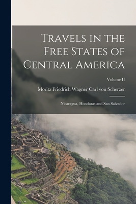 Travels in the Free States of Central America: Nicaragua, Honduras and San Salvador; Volume II - Von Scherzer, Moritz Friedrich Wagner