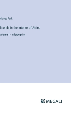 Travels in the Interior of Africa: Volume 1 - in large print - Park, Mungo