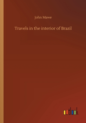 Travels in the interior of Brazil - Mawe, John