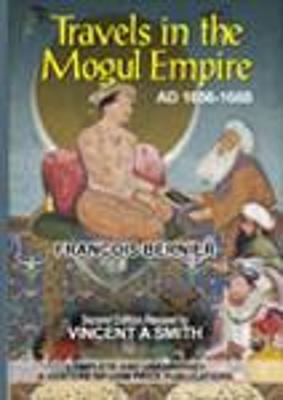 Travels in the Mogul Empire: AD 1656-1668 - Bernier, Francois, and Smith, Vincent A.