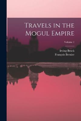 Travels in the Mogul Empire; Volume 1 - Bernier, Franois, and Brock, Irving