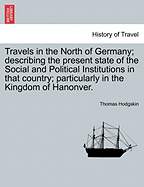 Travels In The North Of Germany: Describing The Present State Of The Social And Political Institutions ... Particularly In The Kingdom Of Hanover; Volume 2