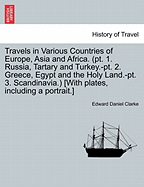 Travels in Various Countries of Europe, Asia and Africa. (pt. 1. Russia, Tartary and Turkey.-pt. 2. Greece, Egypt and the Holy Land.-pt. 3. Scandinavia.) [With plates, including a portrait.] - Clarke, Edward Daniel