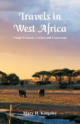 Travels in West Africa: Congo Franais, Corisco and Cameroons - Kingsley, Mary H
