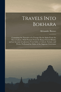 Travels Into Bokhara: Containing the Narrative of a Voyage On the Indus From the Sea to Lahore, With Presents From the King of Great Britain; and an Account of a Journey From India to Cabool, Tartary, and Persia. Performed by Order of the Supreme Governme