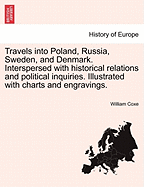 Travels Into Poland, Russia, Sweden, and Denmark. Interspersed with Historical Relations and Political Inquiries. Illustrated with Charts and Engravings.