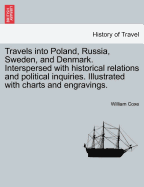 Travels Into Poland, Russia, Sweden, and Denmark: Interspersed with Historical Relations and Political Inquiries