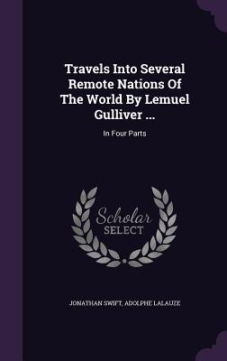 Travels Into Several Remote Nations Of The World By Lemuel Gulliver ...: In Four Parts - Swift, Jonathan, and Lalauze, Adolphe