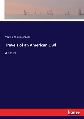 Travels of an American Owl: A satire - Johnson, Virginia Wales