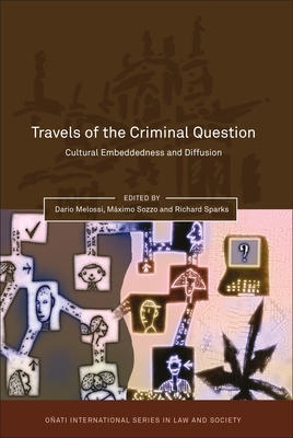 Travels of the Criminal Question: Cultural Embeddedness and Diffusion - Melossi, Dario (Editor), and Hunter, Rosemary (Editor), and Sozzo, Mximo (Editor)