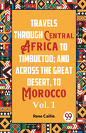 Travels Through Central Africa To Timbuctoo; And Across The Great Desert, To Morocco Vol. 1