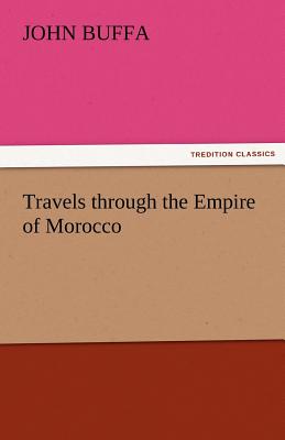 Travels Through the Empire of Morocco - Buffa, John