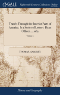 Travels Through the Interior Parts of America. In a Series of Letters. By an Officer. ... of 2; Volume 1