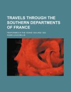 Travels Through the Southern Departments of France: Performed in the Years 1804 and 1805 (Classic Reprint)