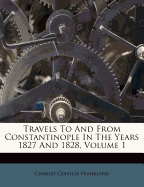 Travels to and from Constantinople in the Years 1827 and 1828, Volume 1