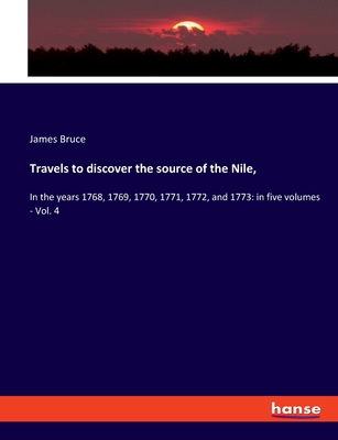 Travels to discover the source of the Nile,: In the years 1768, 1769, 1770, 1771, 1772, and 1773: in five volumes - Vol. 4 - Bruce, James