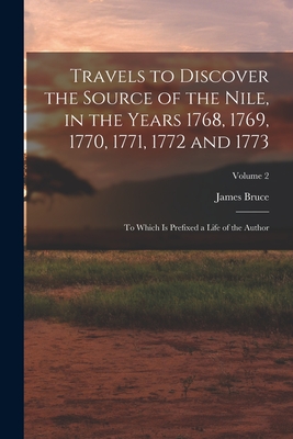Travels to Discover the Source of the Nile, in the Years 1768, 1769, 1770, 1771, 1772 and 1773: To Which Is Prefixed a Life of the Author; Volume 2 - Bruce, James