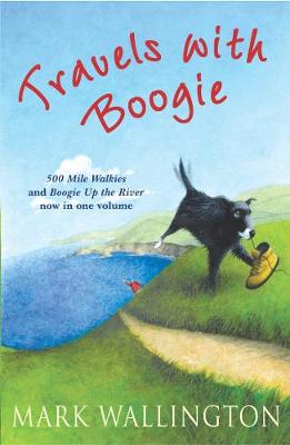 Travels with Boogie: 500 Mile Walkies and Boogie Up the River in One Volume - Wallington, Mark