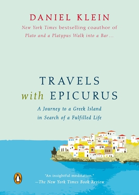 Travels with Epicurus: A Journey to a Greek Island in Search of a Fulfilled Life - Klein, Daniel