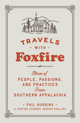 Travels with Foxfire: Stories of People, Passions, and Practices from Southern Appalachia - Hudgins, Phil, and Phillips, Jessica