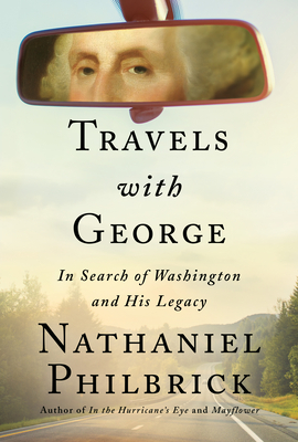 Travels with George: In Search of Washington and His Legacy - Philbrick, Nathaniel