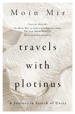 Travels with Plotinus: A Journey in Search of Unity - Mir, Moin