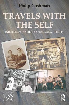 Travels with the Self: Interpreting Psychology as Cultural History - Cushman, Philip