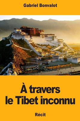 ? Travers Le Tibet Inconnu - Bonvalot, Gabriel