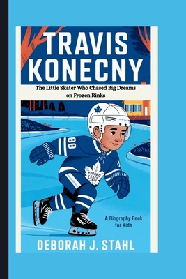 Travis Konecny: The Little Skater Who Chased Big Dreams on Frozen Rinks (A Biography Book For Kids) - J Stahl, Deborah