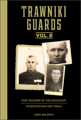 Trawniki Guards: Foot Soldiers of the Holocaust: Vol. 2, Investigations and Trials - Baldwin, Josh