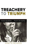 Treachery to Triumph: Inescapable...from Brutality