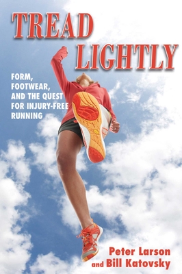 Tread Lightly: Form, Footwear, and the Quest for Injury-Free Running - Katovsky, Bill, and Larson, Peter