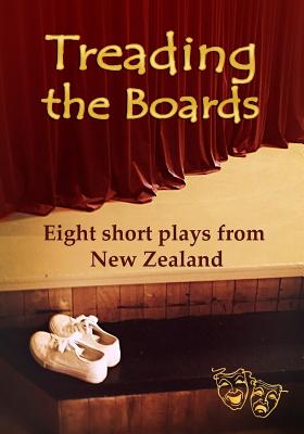 Treading the Boards: Eight short plays from New Zealand - Wilson, Shona M, and Podesta, Andi, and Shaw, Marc