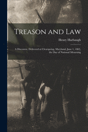 Treason and Law: A Discourse, Delivered at Clearspring, Maryland, June 1, 1865, the Day of National Mourning (Classic Reprint)