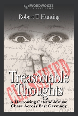 Treasonable Thoughts: A Harrowing Cat-and-Mouse Chase Across East Germany - Hunting, Robert T