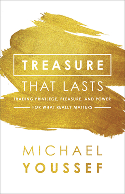Treasure That Lasts: Trading Privilege, Pleasure, and Power for What Really Matters - Youssef, Michael