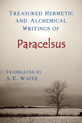 Treasured Hermetic and Alchemical Writings of Paracelsus - Waite, A E