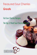 Treasured Sour Cherries Greats: Fab Sour Cherries Recipes, the Top 22 Vivid Sour Cherries Recipes