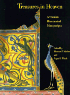 Treasures in Heaven: Armenian Illuminated Manuscripts - Mathews, Thomas F (Editor)