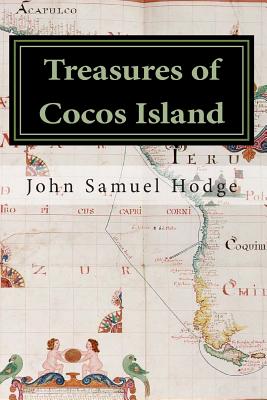 Treasures of Cocos Island: "Chronicles of the Greatest Undiscovered Treasures of the World" - Hodge, John Samuel, Sr.