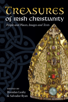 Treasures of Irish Christianity: People and Places, Images and Texts - Ryan, Salvador (Editor), and Leahy, Brendan (Editor)