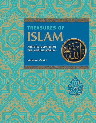 Treasures of Islam: The Glories of Islamic Civilization - O'Kane, Bernard