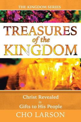 Treasures of the Kingdom: Christ Revealed In Gifts to His People - Larson, Cho