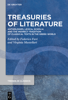 Treasuries of Literature: Anthologies, Lexica, Scholia and the Indirect Tradition of Classical Texts in the Greek World - Favi, Federico (Editor), and Mastellari, Virginia (Editor)