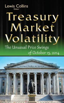 Treasury Market Volatility: The Unusual Price Swings of October 15, 2014 - Collins, Lewis (Editor)