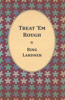 Treat 'Em Rough - Lardner, Ring