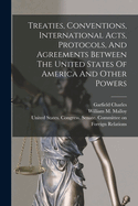 Treaties, Conventions, International Acts, Protocols, and Agreements Between the United States of America and Other Powers ...: Conventions in Force