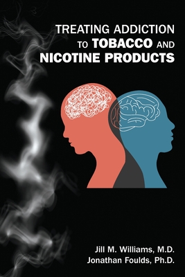 Treating Addiction to Tobacco and Nicotine Products - Williams, Jill M, MD, and Foulds, Jonathan, PhD